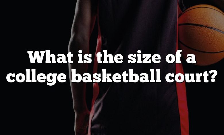 What is the size of a college basketball court?