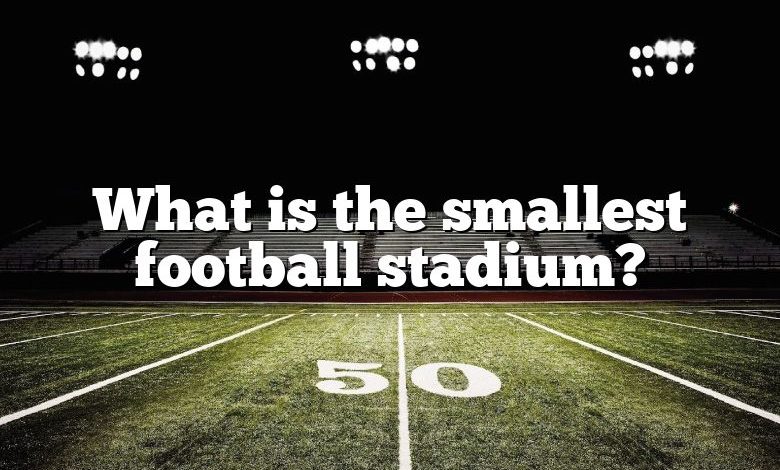 What is the smallest football stadium?