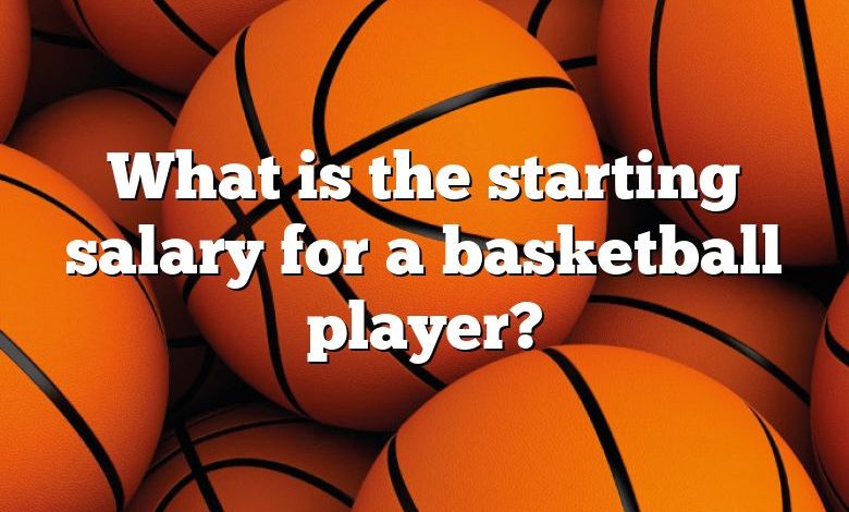 What is the starting salary for a basketball player?