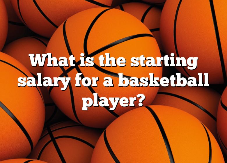 what-is-the-starting-salary-for-a-basketball-player-dna-of-sports