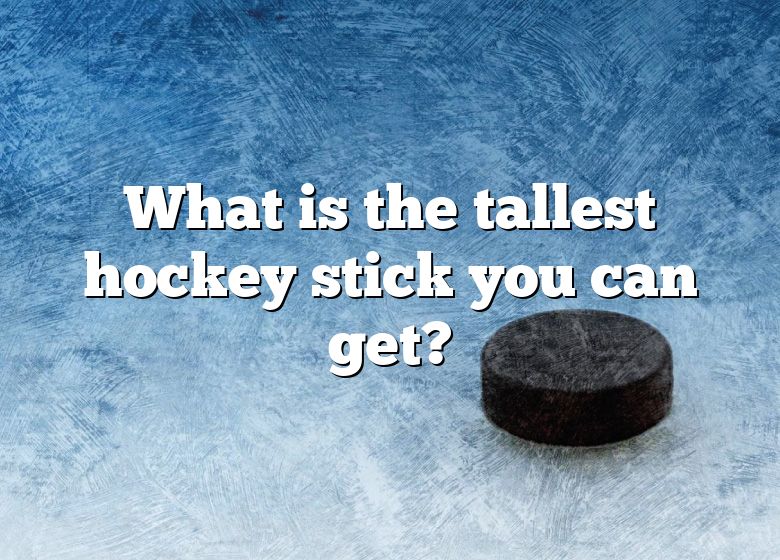 what-is-the-tallest-hockey-stick-you-can-get-dna-of-sports