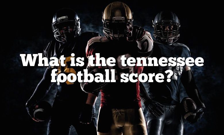 What is the tennessee football score?