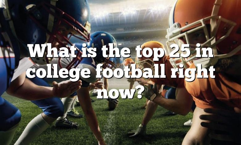 What is the top 25 in college football right now?