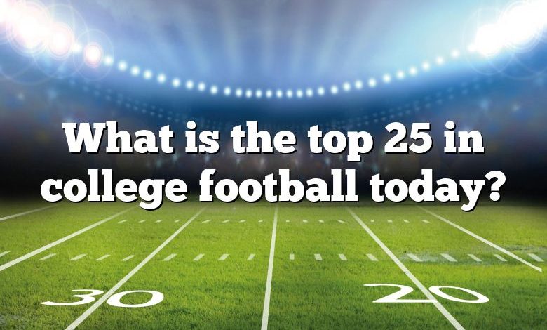 What is the top 25 in college football today?