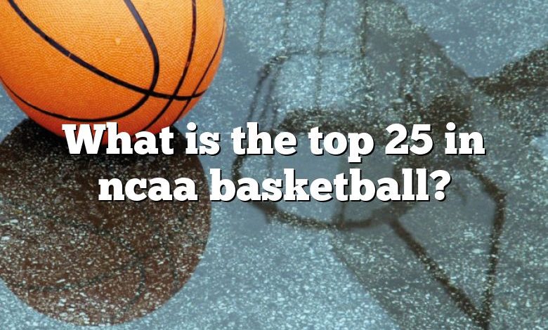 What is the top 25 in ncaa basketball?