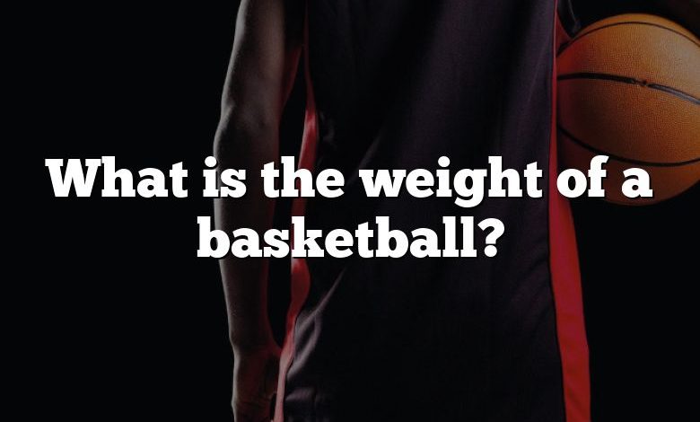 What is the weight of a basketball?