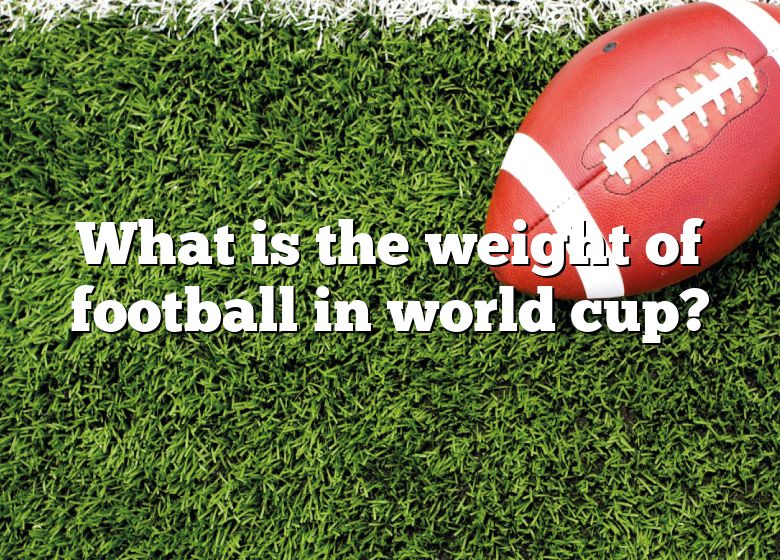 what-is-the-weight-of-football-in-world-cup-dna-of-sports