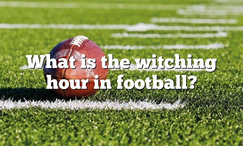 What is the witching hour in football?