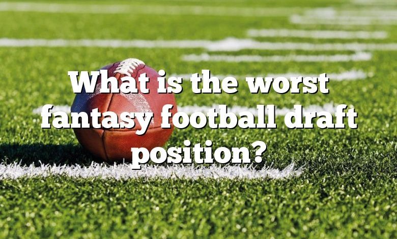 What is the worst fantasy football draft position?