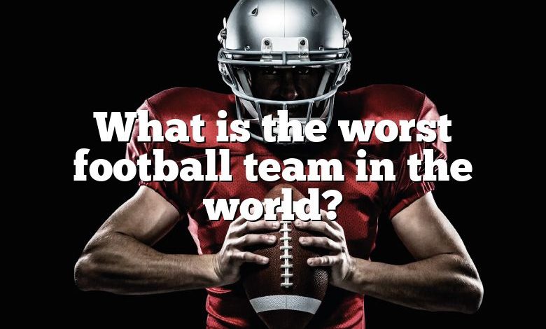 What is the worst football team in the world?