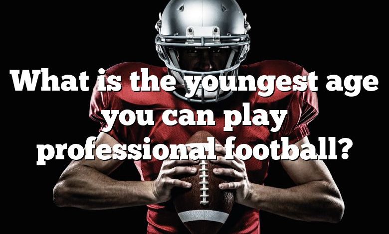 What is the youngest age you can play professional football?