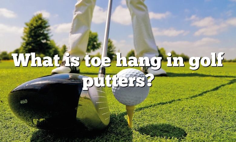 What is toe hang in golf putters?