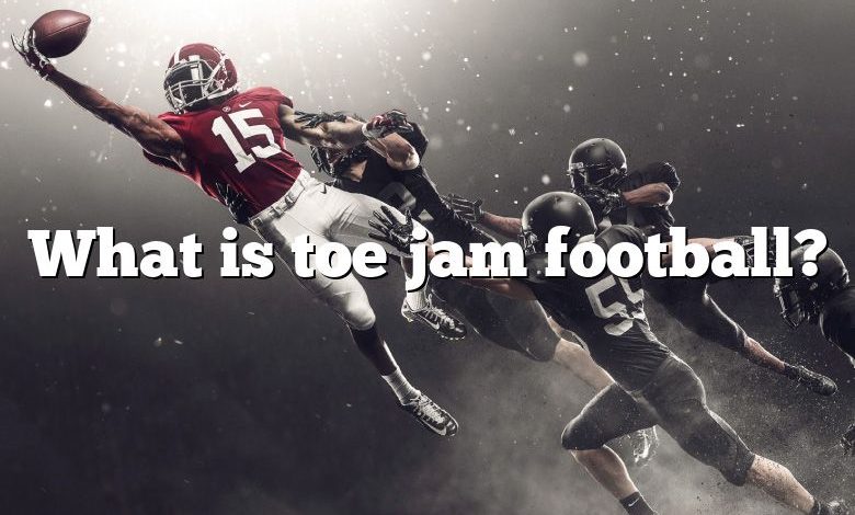 What is toe jam football?