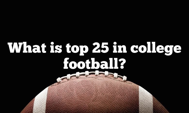 What is top 25 in college football?