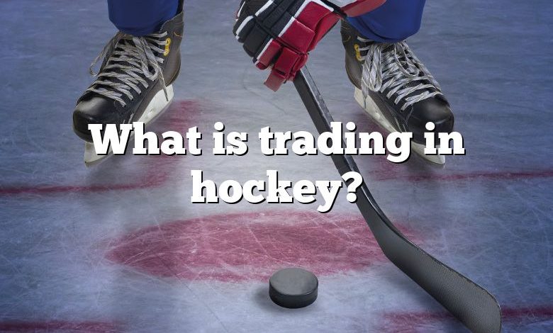 What is trading in hockey?