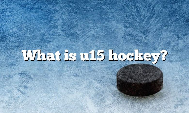 What is u15 hockey?