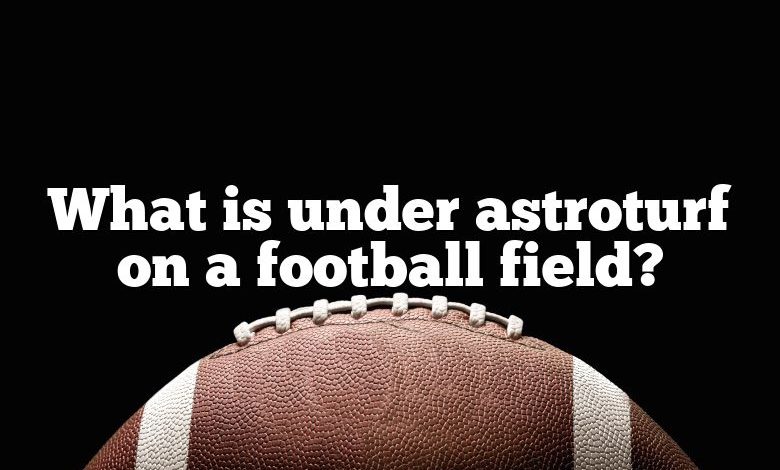 What is under astroturf on a football field?