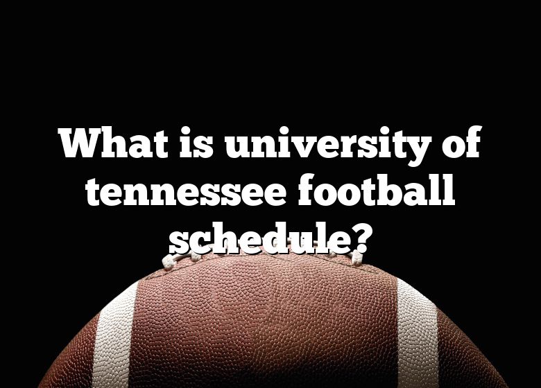 What Is University Of Tennessee Football Schedule? DNA Of SPORTS