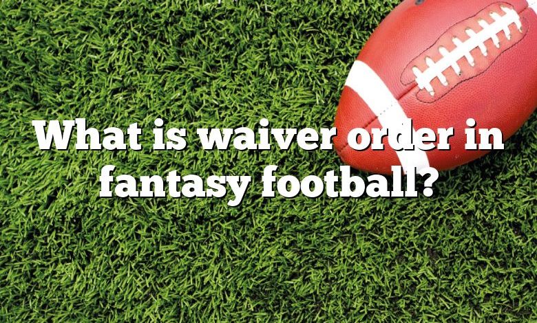 What is waiver order in fantasy football?