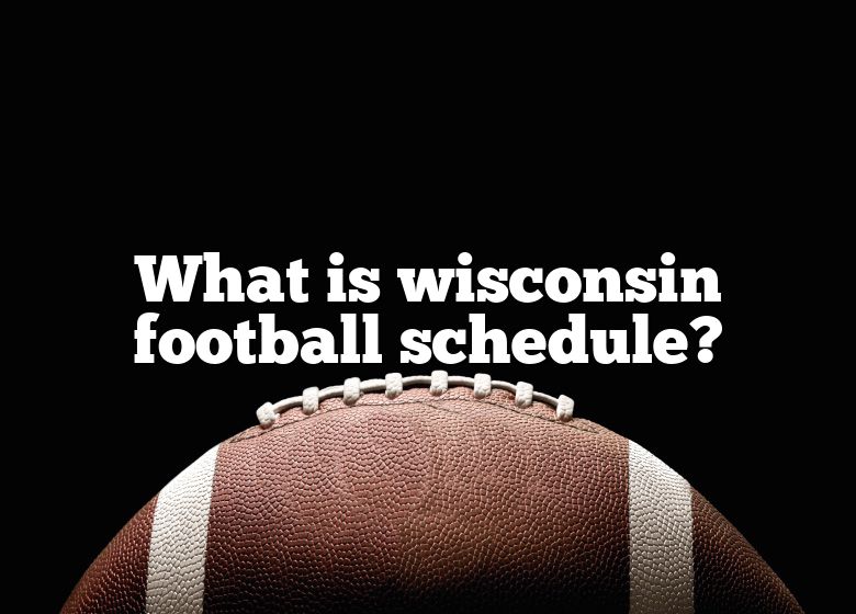 What Is Wisconsin Football Schedule? DNA Of SPORTS
