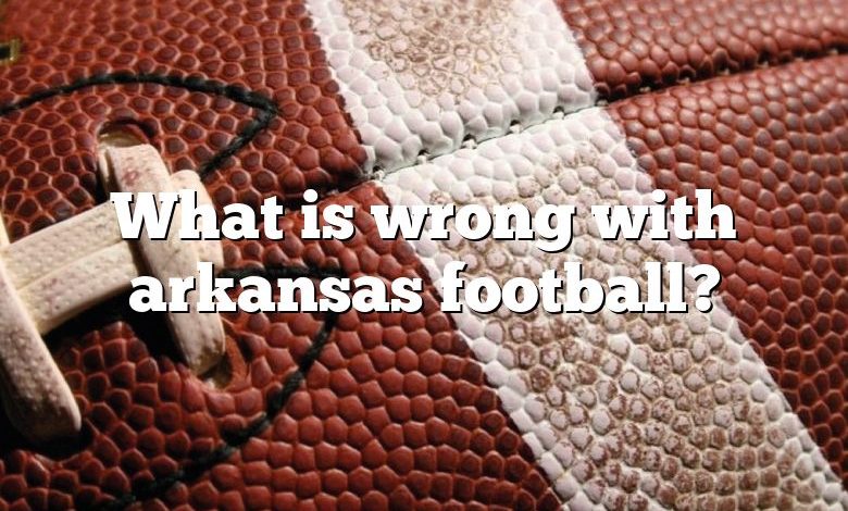 What is wrong with arkansas football?