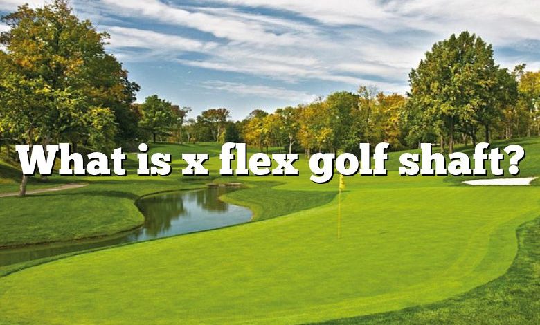 What is x flex golf shaft?