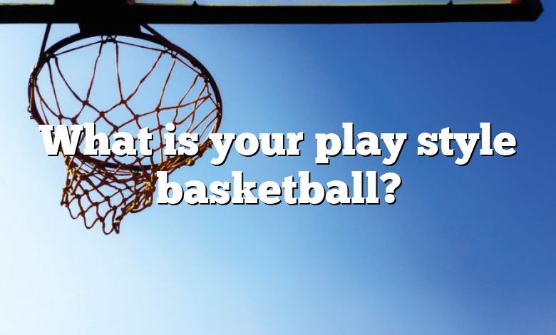What is your play style basketball?