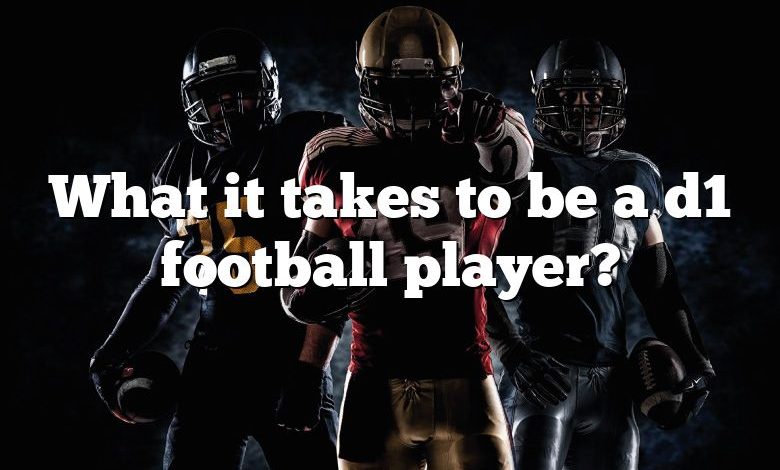 What it takes to be a d1 football player?