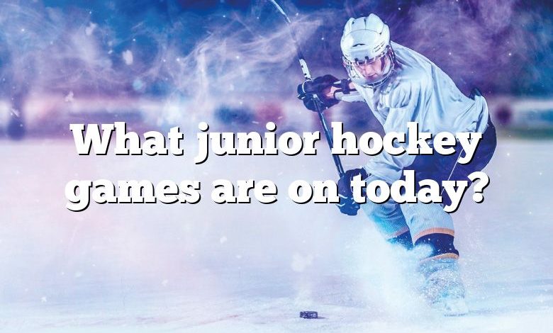 What junior hockey games are on today?