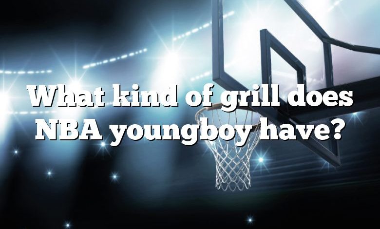 What kind of grill does NBA youngboy have?