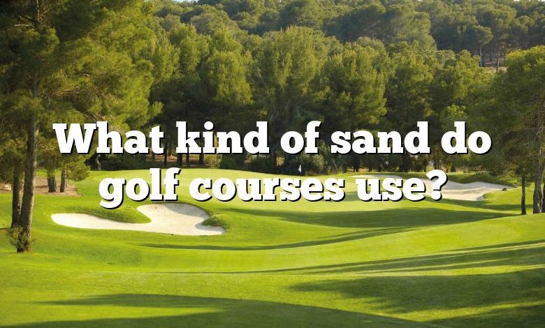 What kind of sand do golf courses use?