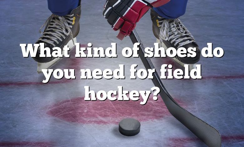 What kind of shoes do you need for field hockey?