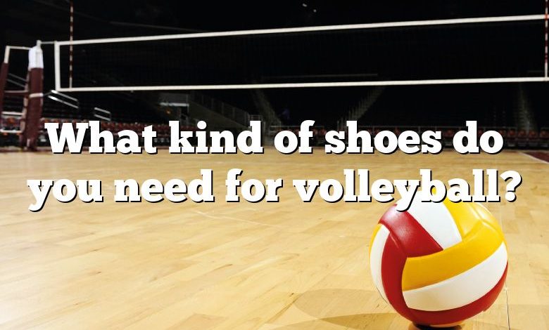 What kind of shoes do you need for volleyball?