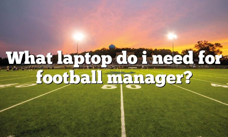 What laptop do i need for football manager?