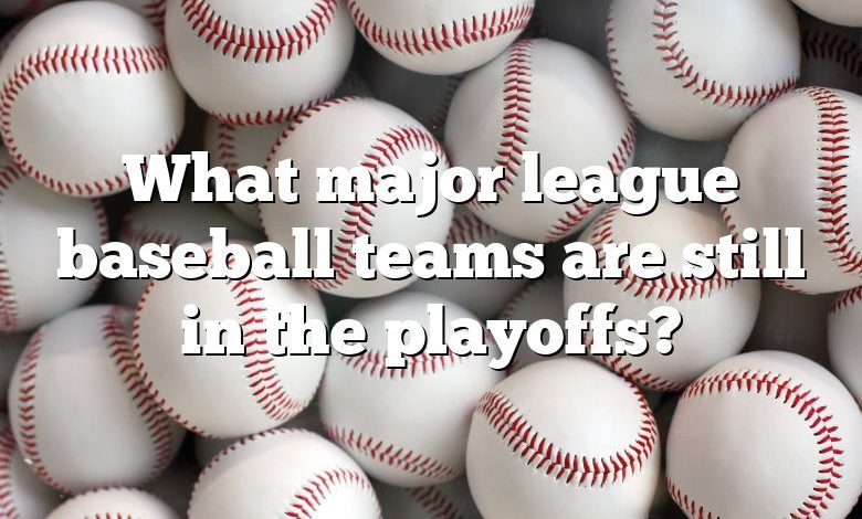 What major league baseball teams are still in the playoffs?