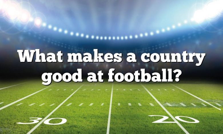 What makes a country good at football?