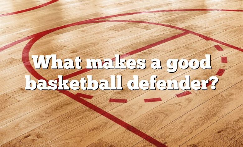 What makes a good basketball defender?