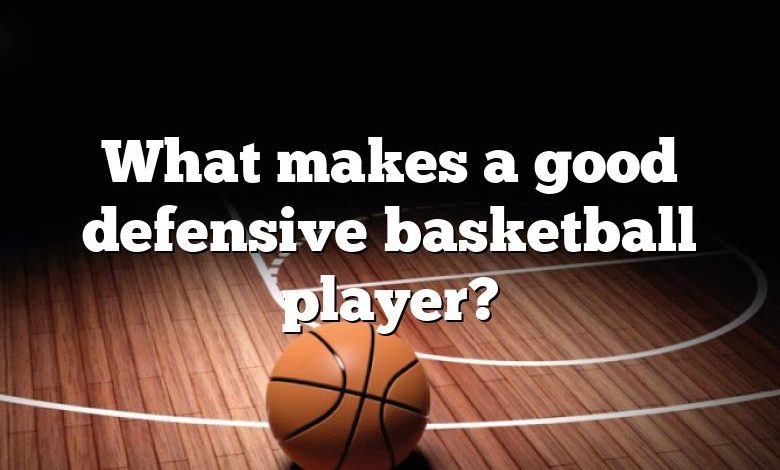 What makes a good defensive basketball player?