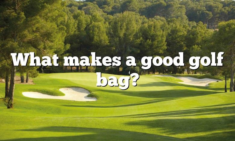 What makes a good golf bag?