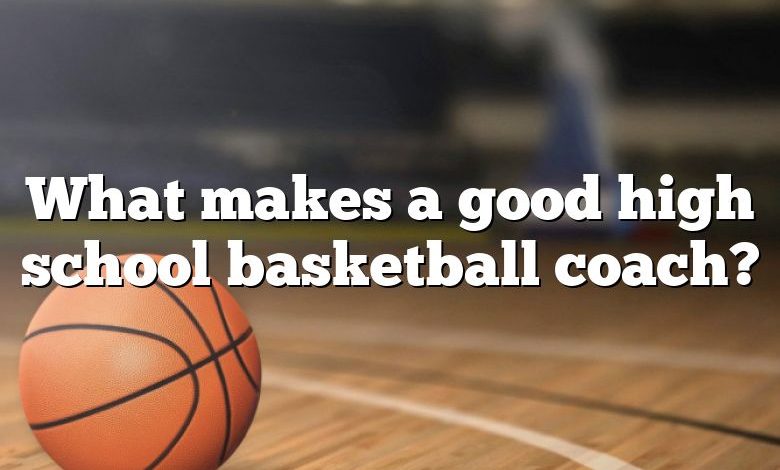 What makes a good high school basketball coach?