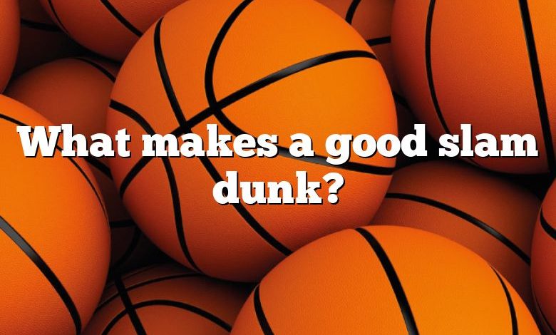 What makes a good slam dunk?