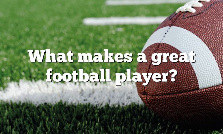 What makes a great football player?