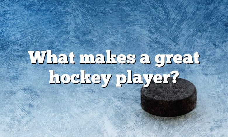 What makes a great hockey player?