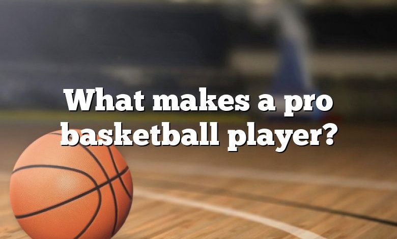 What makes a pro basketball player?