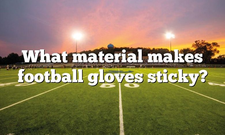 What material makes football gloves sticky?