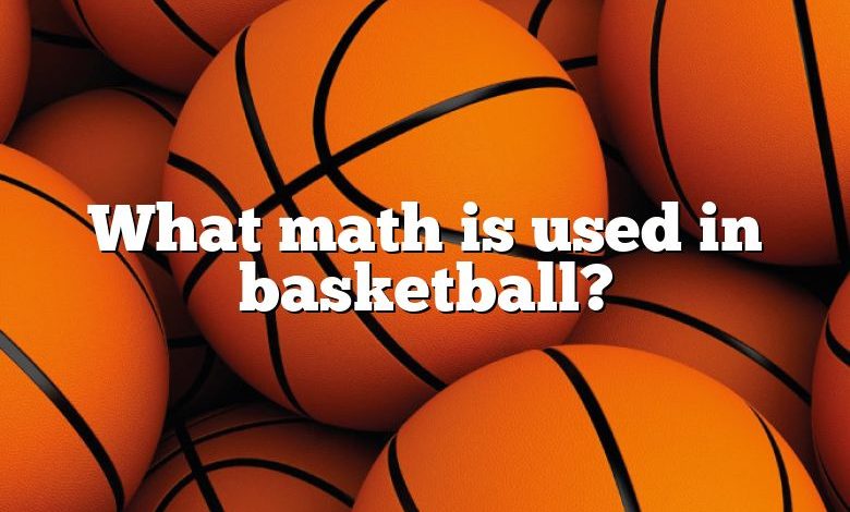 What math is used in basketball?