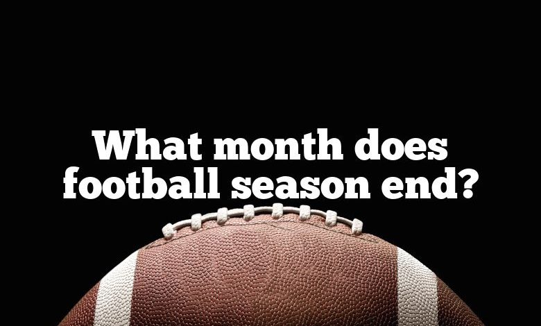 What month does football season end?