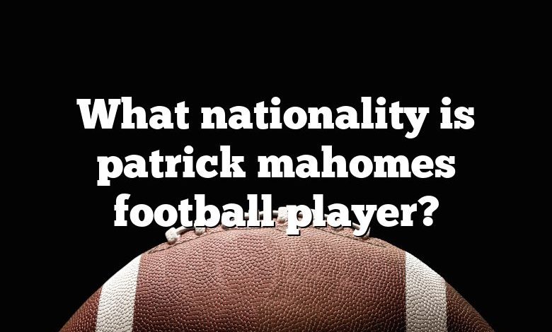 What nationality is patrick mahomes football player?