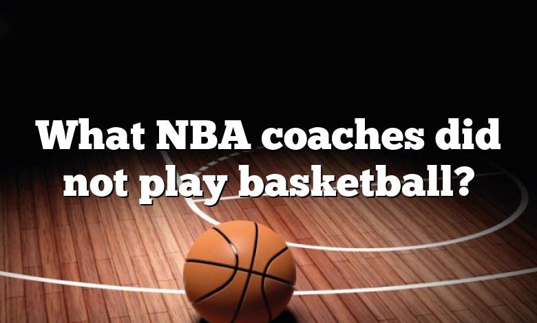 What NBA coaches did not play basketball?