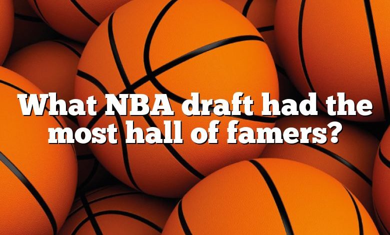 What NBA draft had the most hall of famers?